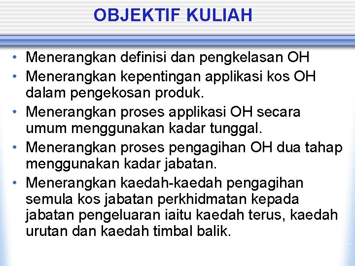 OBJEKTIF KULIAH • Menerangkan definisi dan pengkelasan OH • Menerangkan kepentingan applikasi kos OH