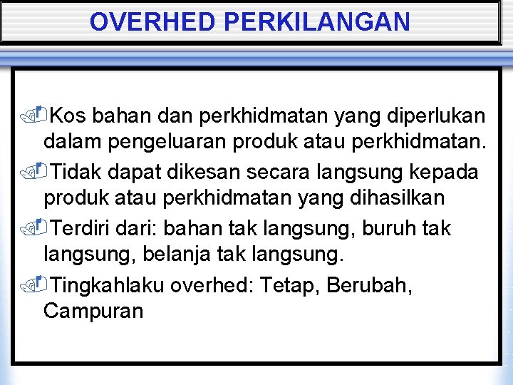 OVERHED PERKILANGAN . Kos bahan dan perkhidmatan yang diperlukan dalam pengeluaran produk atau perkhidmatan.