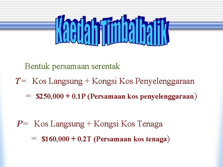 Bentuk persamaan serentak T= Kos Langsung + Kongsi Kos Penyelenggaraan = $250, 000 +