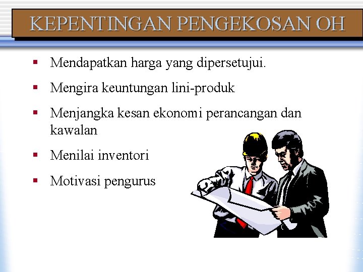 KEPENTINGAN PENGEKOSAN OH § Mendapatkan harga yang dipersetujui. § Mengira keuntungan lini-produk § Menjangka