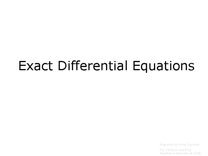 Exact Differential Equations Prepared by Vince Zaccone For Campus Learning Assistance Services at UCSB