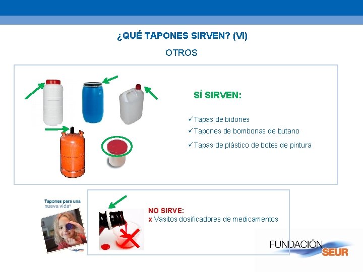 ¿QUÉ TAPONES SIRVEN? (VI) OTROS SÍ SIRVEN: üTapas de bidones üTapones de bombonas de ¿QUÉ TAPONES SIRVEN? (VI) OTROS SÍ SIRVEN: üTapas de bidones üTapones de bombonas de