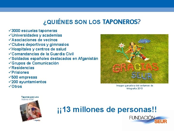 ¿QUIÉNES SON LOS TAPONEROS? ü 3000 escuelas taponeras üUniversidades y academias üAsociaciones de vecinos