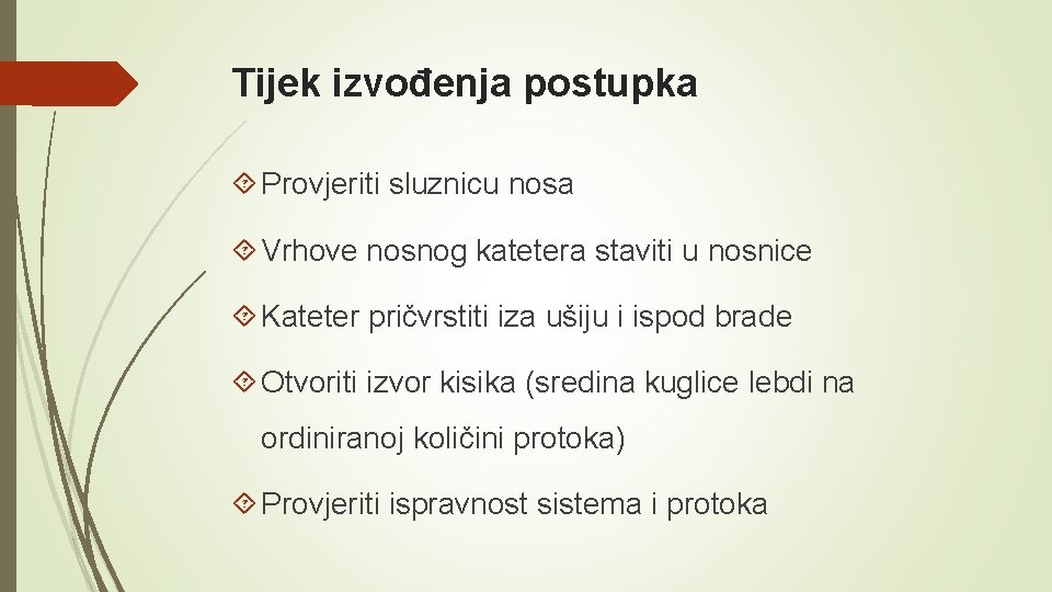 Tijek izvođenja postupka Provjeriti sluznicu nosa Vrhove nosnog katetera staviti u nosnice Kateter pričvrstiti