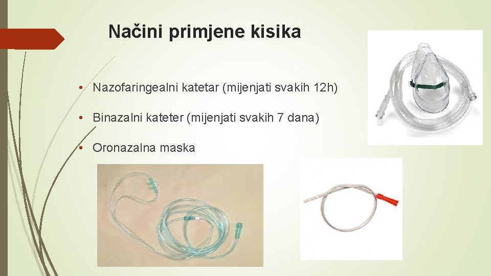 Načini primjene kisika • Nazofaringealni katetar (mijenjati svakih 12 h) • Binazalni kateter (mijenjati