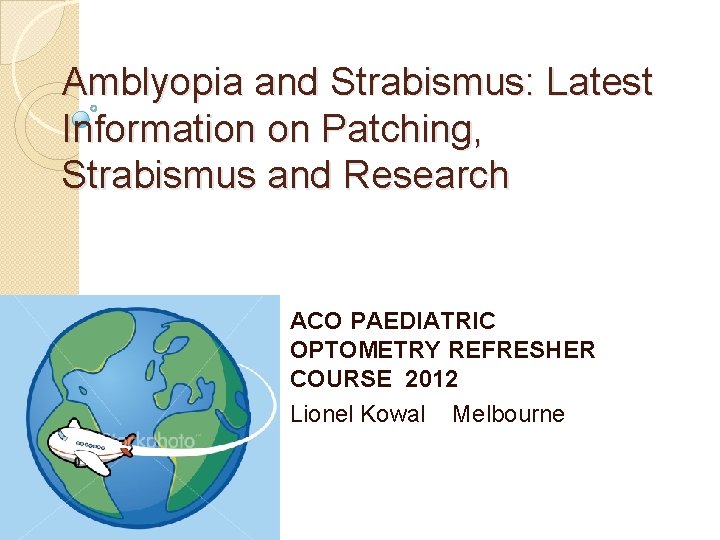 Amblyopia and Strabismus: Latest Information on Patching, Strabismus and Research ACO PAEDIATRIC OPTOMETRY REFRESHER