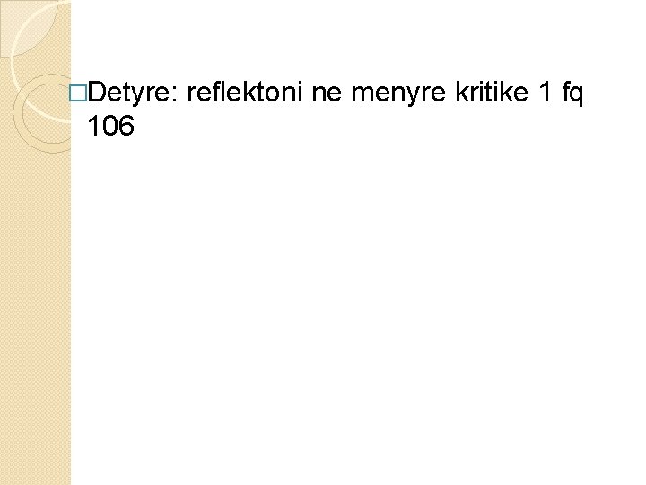 �Detyre: 106 reflektoni ne menyre kritike 1 fq 