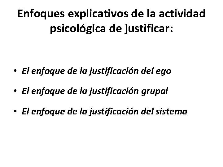 Enfoques explicativos de la actividad psicológica de justificar: • El enfoque de la justificación