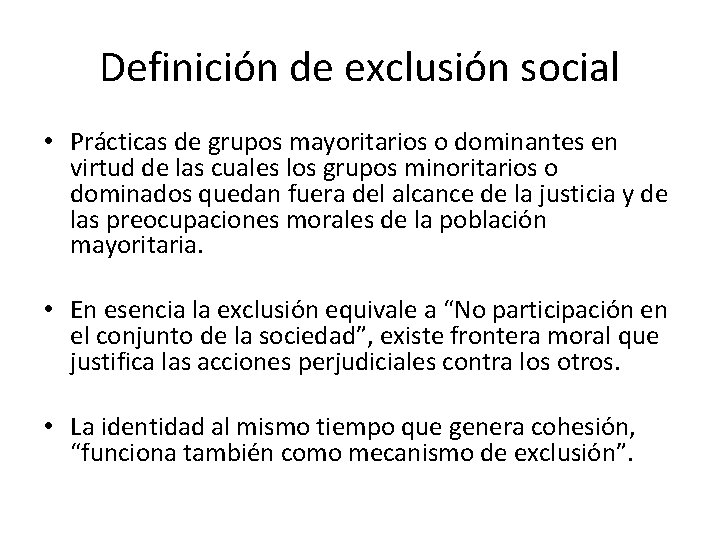 Definición de exclusión social • Prácticas de grupos mayoritarios o dominantes en virtud de