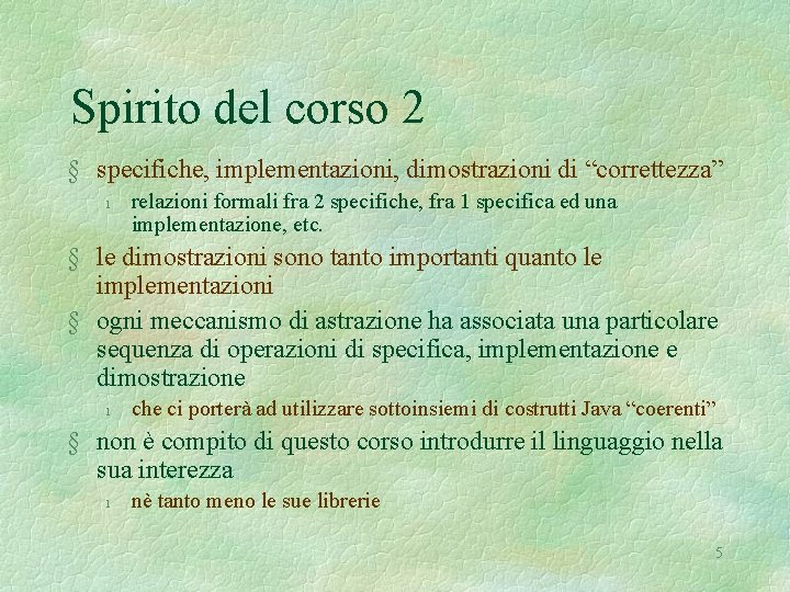 Spirito del corso 2 § specifiche, implementazioni, dimostrazioni di “correttezza” l relazioni formali fra