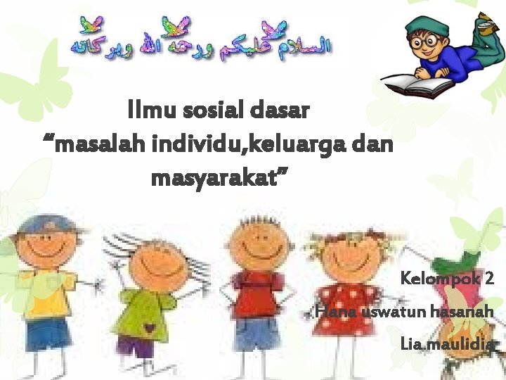 Ilmu sosial dasar “masalah individu, keluarga dan masyarakat” Kelompok 2 Hana uswatun hasanah Lia