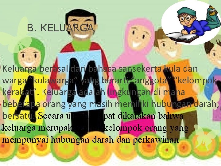 B. KELUARGA Keluarga berasal dari bahasa sansekerta kula dan warga “kulawarga” yang berarti “anggota”