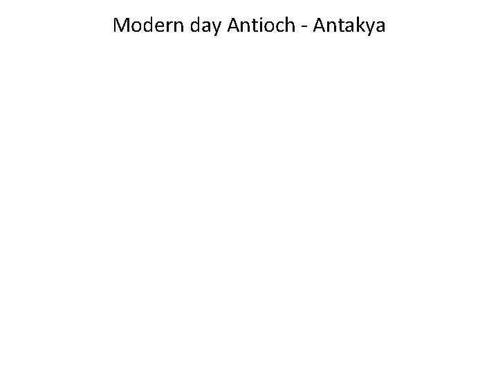 Modern day Antioch - Antakya 