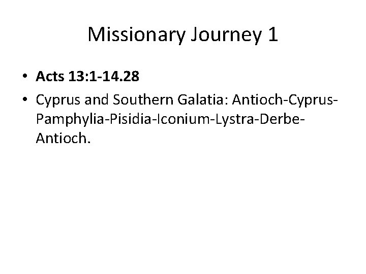 Missionary Journey 1 • Acts 13: 1 -14. 28 • Cyprus and Southern Galatia: