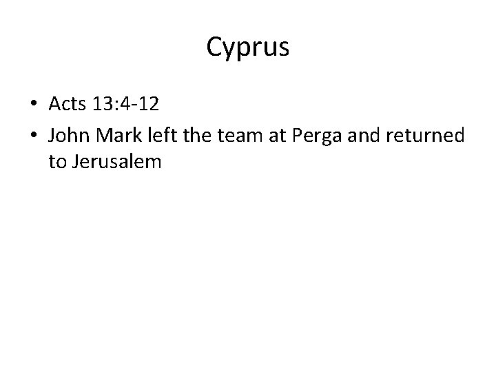 Cyprus • Acts 13: 4 -12 • John Mark left the team at Perga