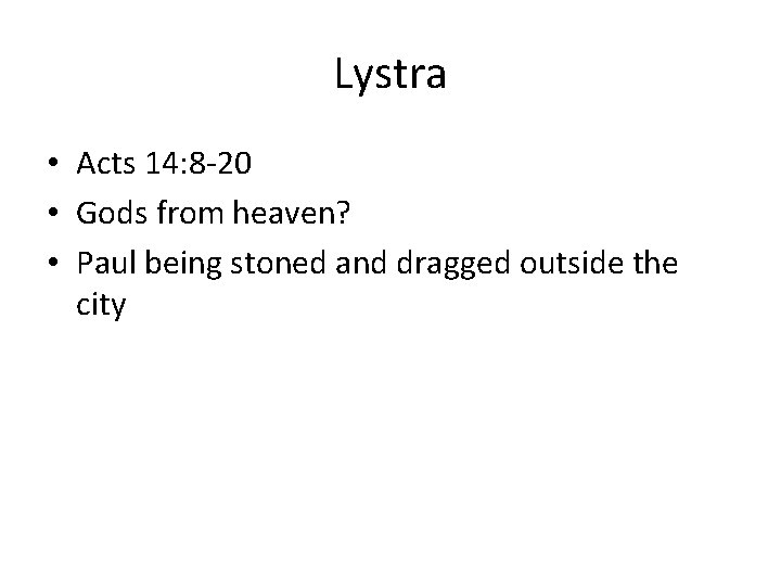 Lystra • Acts 14: 8 -20 • Gods from heaven? • Paul being stoned