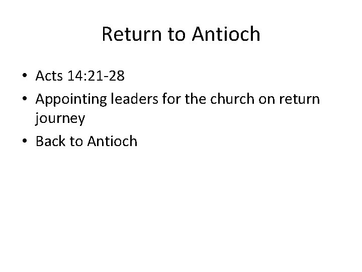 Return to Antioch • Acts 14: 21 -28 • Appointing leaders for the church