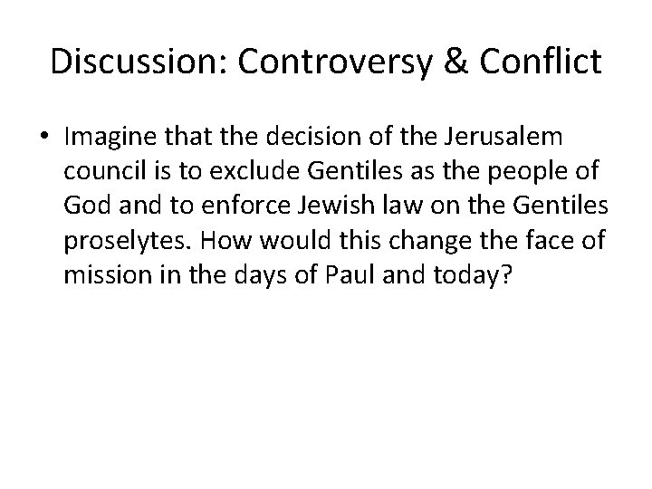 Discussion: Controversy & Conflict • Imagine that the decision of the Jerusalem council is