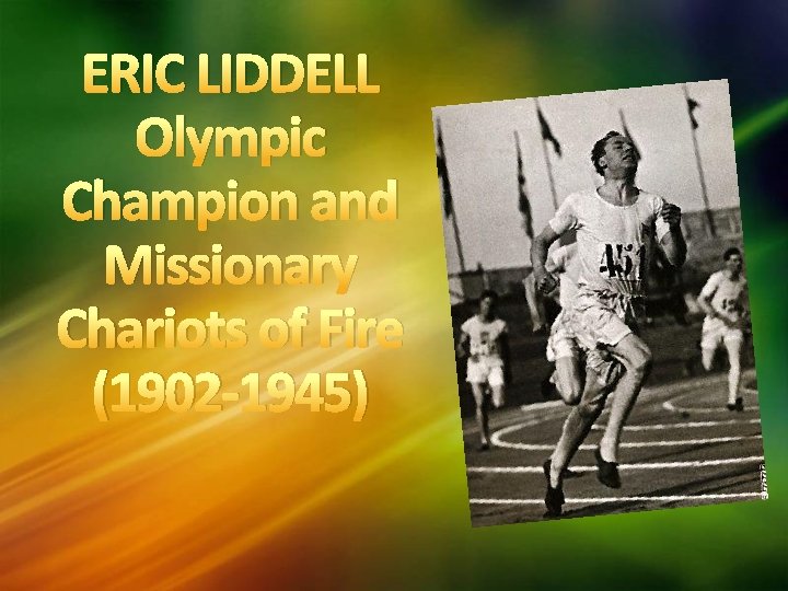 ERIC LIDDELL Olympic Champion and Missionary Chariots of Fire (1902 -1945) 