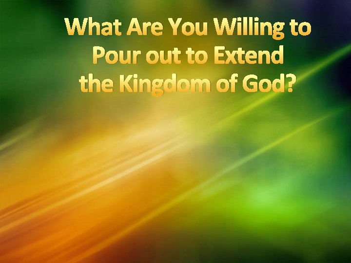 What Are You Willing to Pour out to Extend the Kingdom of God? 