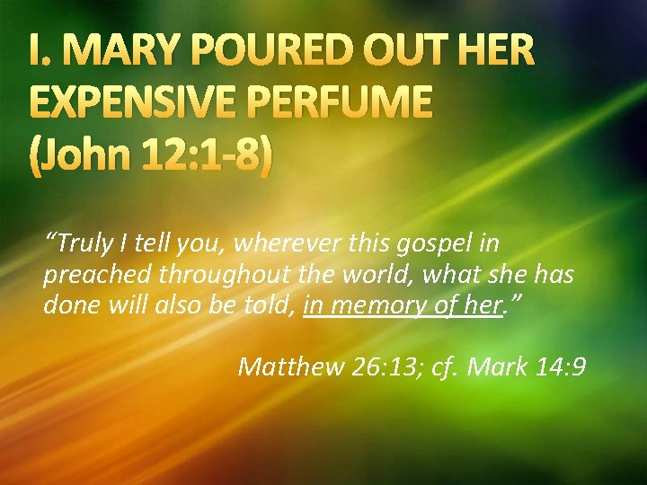 I. MARY POURED OUT HER EXPENSIVE PERFUME (John 12: 1 -8) “Truly I tell