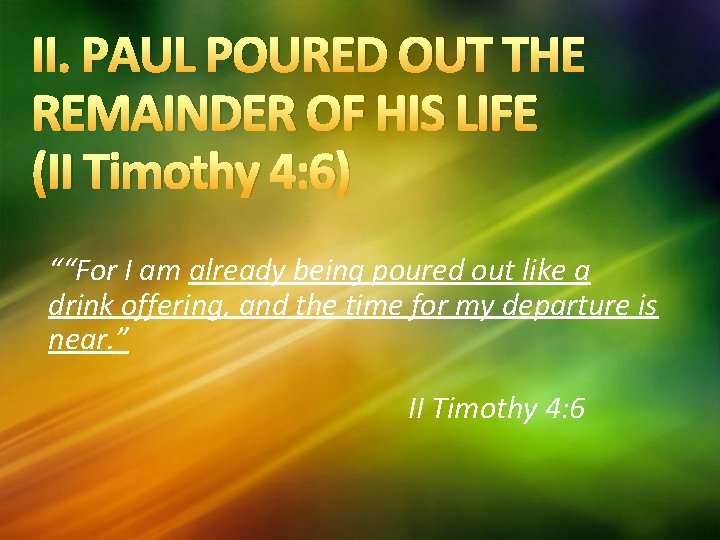 II. PAUL POURED OUT THE REMAINDER OF HIS LIFE (II Timothy 4: 6) ““For