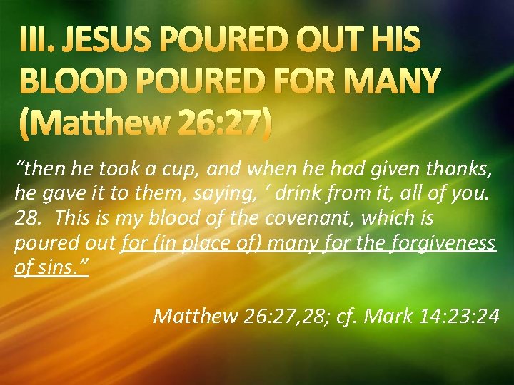 III. JESUS POURED OUT HIS BLOOD POURED FOR MANY (Matthew 26: 27) “then he