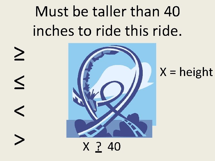 ≥ ≤ < > Must be taller than 40 inches to ride this ride.