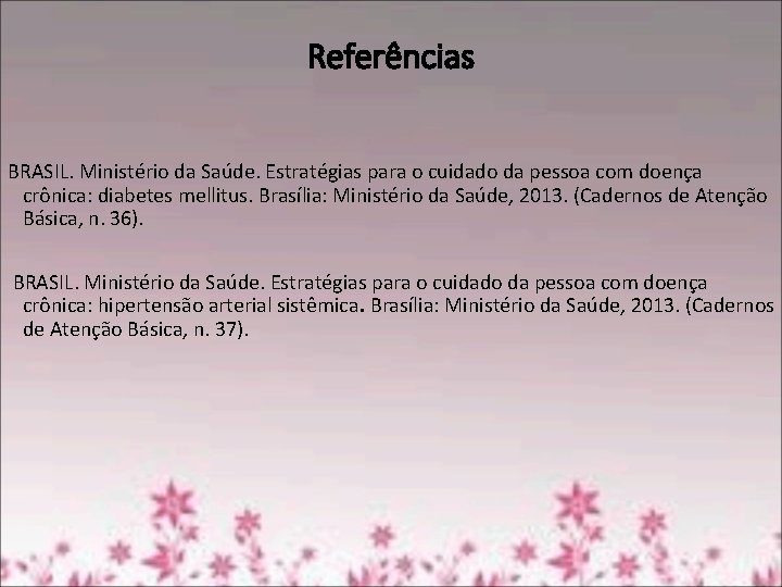 Referências BRASIL. Ministério da Saúde. Estratégias para o cuidado da pessoa com doença crônica: