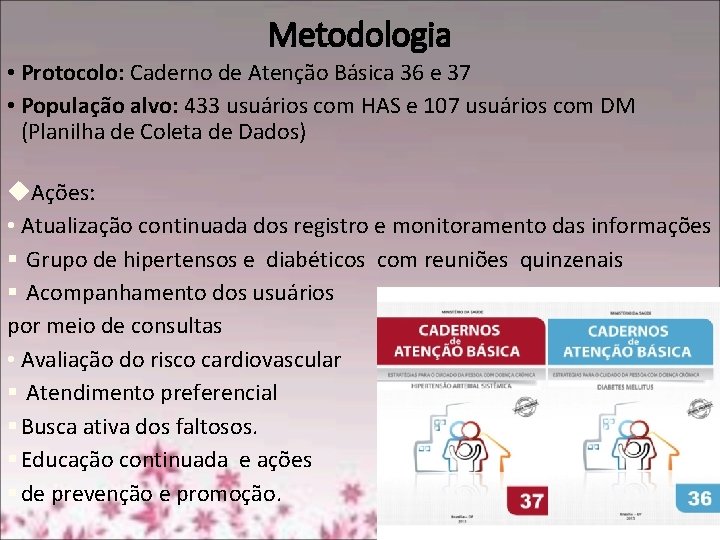 Metodologia • Protocolo: Caderno de Atenção Básica 36 e 37 • População alvo: 433