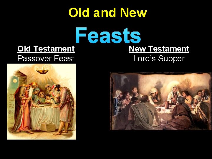 Old and New Old Testament Passover Feasts New Testament Lord’s Supper 