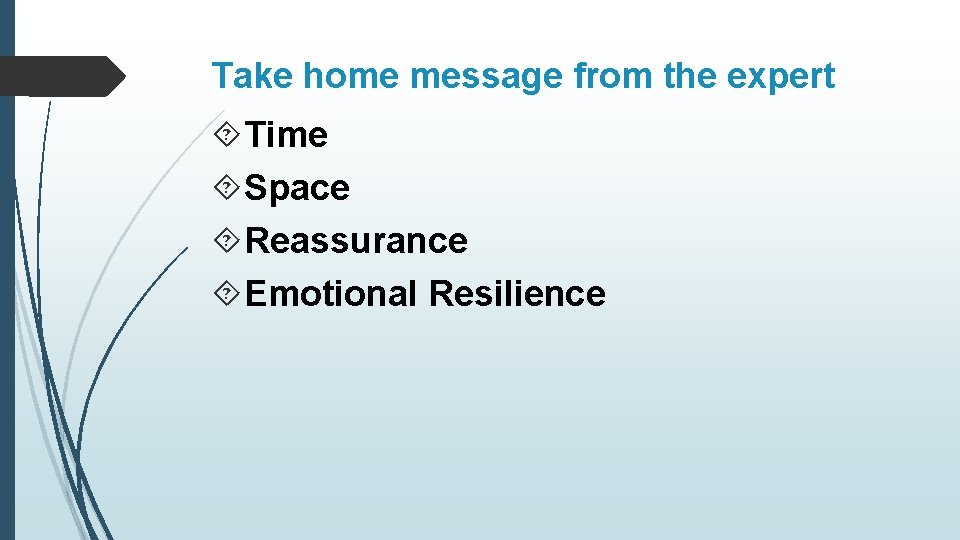 Take home message from the expert Time Space Reassurance Emotional Resilience 