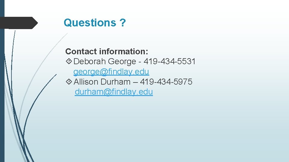 Questions ? Contact information: Deborah George - 419 -434 -5531 george@findlay. edu Allison Durham