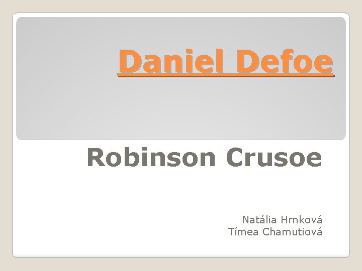 Daniel Defoe Robinson Crusoe Natália Hrnková Tímea Chamutiová 