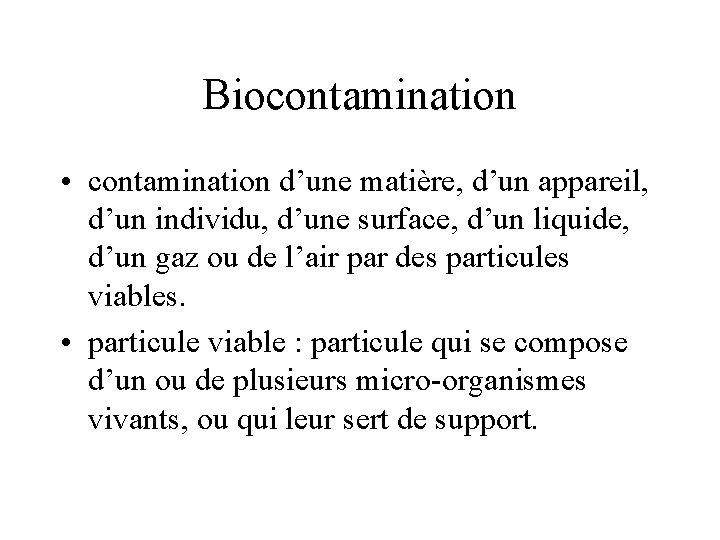 Biocontamination • contamination d’une matière, d’un appareil, d’un individu, d’une surface, d’un liquide, d’un