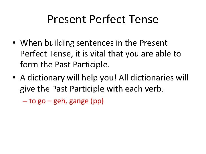 Present Perfect Tense • When building sentences in the Present Perfect Tense, it is