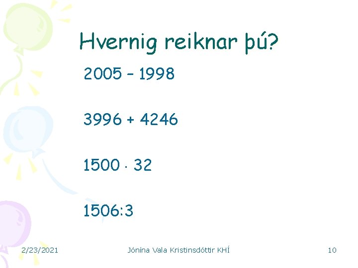 Hvernig reiknar þú? 2005 – 1998 3996 + 4246 1500 32 1506: 3 2/23/2021