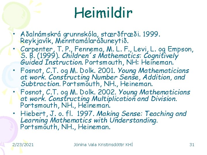 Heimildir • Aðalnámskrá grunnskóla, stærðfræði. 1999. Reykjavík, Menntamálaráðuneytið. • Carpenter, T. P. , Fennema,