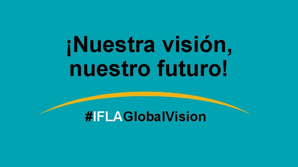 ¡Nuestra visión, nuestro futuro! #IFLAGlobal. Vision 