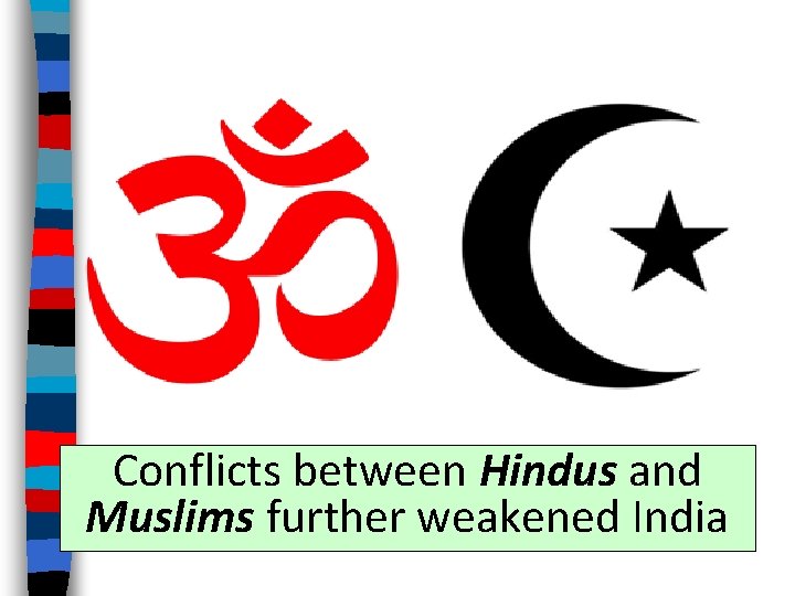 Conflicts between Hindus and Muslims further weakened India 
