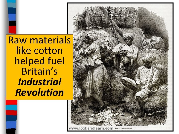 Raw materials like cotton helped fuel Britain’s Industrial Revolution 