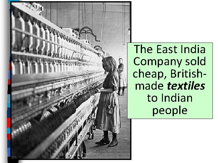 The East India Company sold cheap, Britishmade textiles to Indian people 