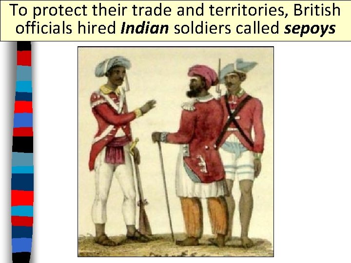 To protect their trade and territories, British officials hired Indian soldiers called sepoys 
