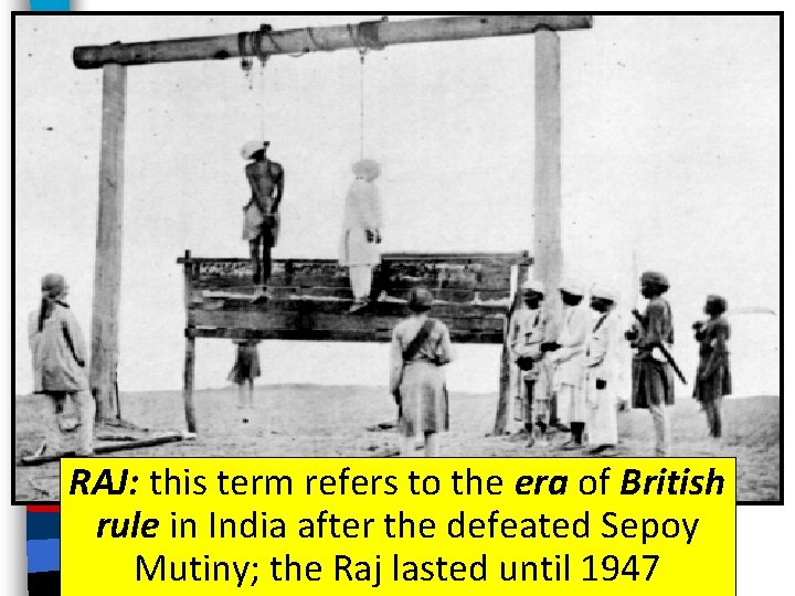RAJ: this term refers to the era of British rule in India after the
