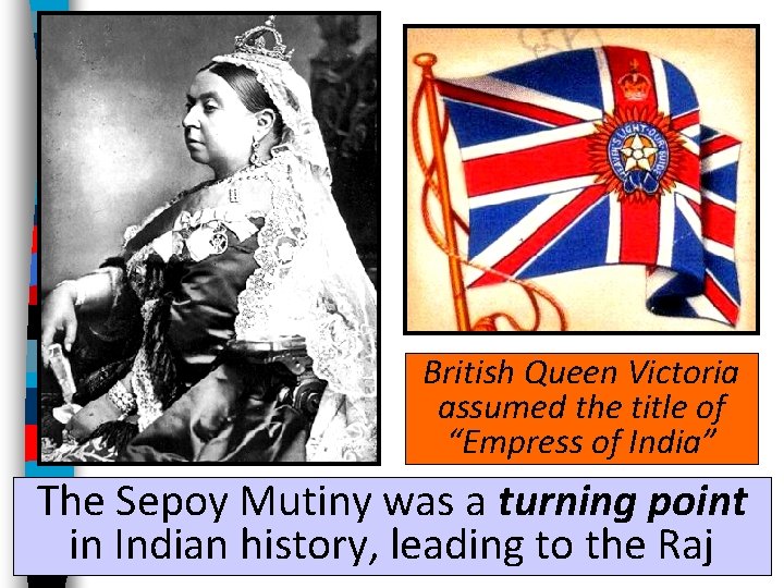 British Queen Victoria assumed the title of “Empress of India” The Sepoy Mutiny was