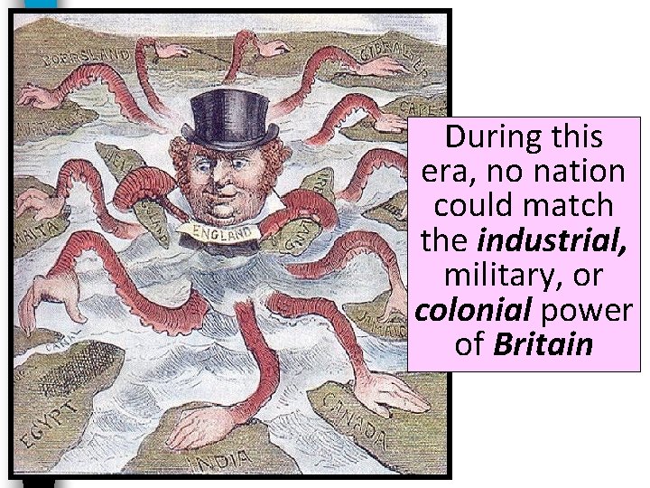 During this era, no nation could match the industrial, military, or colonial power of