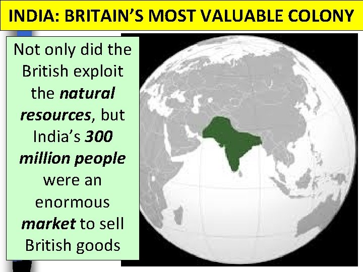 INDIA: BRITAIN’S MOST VALUABLE COLONY Not only did the British exploit the natural resources,