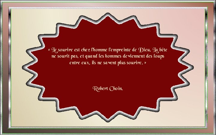  « Le sourire est chez l’homme l’empreinte de Dieu. La bête ne sourit