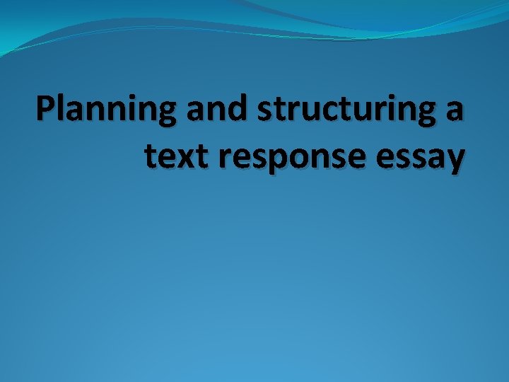 Planning and structuring a text response essay 