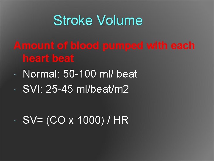 Stroke Volume Amount of blood pumped with each heart beat Normal: 50 -100 ml/